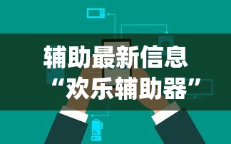 辅助最新信息“欢乐辅助器”(曝光透视猫腻)