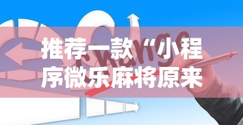 推荐一款“小程序微乐麻将原来有挂”的确有挂