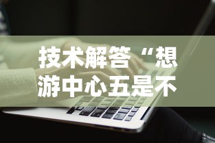 技术解答“想游中心五是不是有挂”开挂教学
