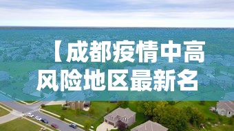 【成都疫情中高风险地区最新名单,成都最新情况】