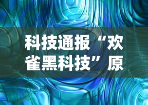 科技通报“欢雀黑科技”原来确实有挂