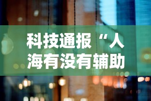 科技通报“人海有没有辅助器”真的有挂