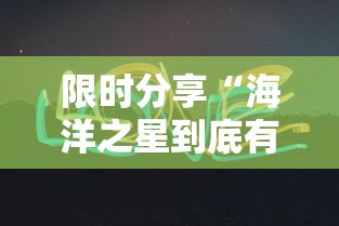 限时分享“海洋之星到底有透视吗 可以辅助 限时分享“海洋之星到底有透视吗 可以辅助