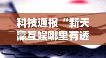 科技通报“新天赢互娱哪里有透视挂”详细开挂教程