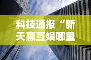 科技通报“新天赢互娱哪里有透视挂	”详细开挂教程
