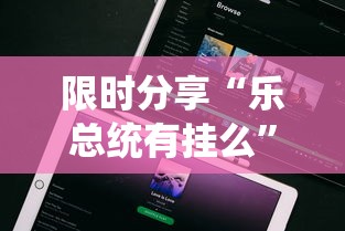 限时分享“乐总统有挂么”可以开挂软件