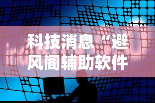 科技消息“避风阁辅助软件其实可以装挂