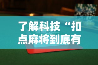 了解科技“扣点麻将到底有没有透视挂吗	”真的有挂