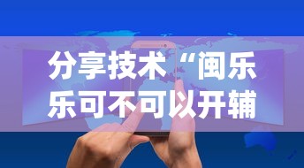 分享技术“闽乐乐可不可以开辅助挂”(确实有挂)