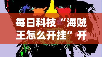 每日科技“海贼王怎么开挂”开挂详细方法