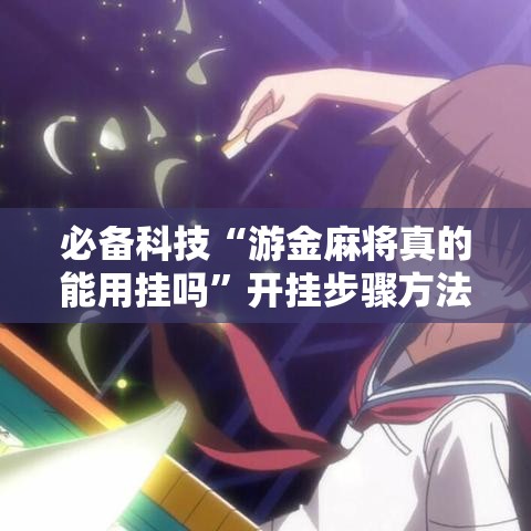 必备科技“游金麻将真的能用挂吗”开挂步骤方法