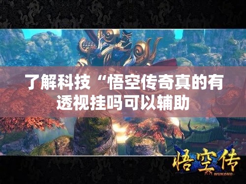 了解科技“悟空传奇真的有透视挂吗可以辅助