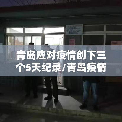 青岛应对疫情创下三个5天纪录/青岛疫情开始时间是几月几日 青岛应对疫情创下三个5天纪录/青岛疫情开始时间是几月几日