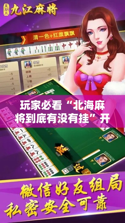 玩家必看“北海麻将到底有没有挂	”开挂方法