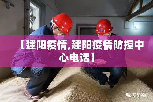 【建阳疫情,建阳疫情防控中心电话】 【建阳疫情,建阳疫情防控中心电话】