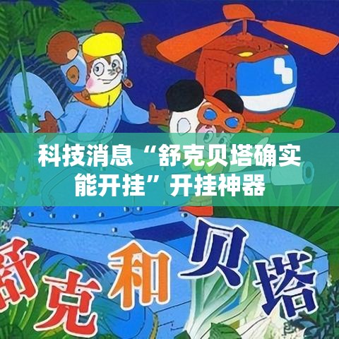科技消息“舒克贝塔确实能开挂”开挂神器
