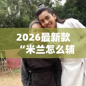 2026最新款“米兰怎么辅助”开挂教程!