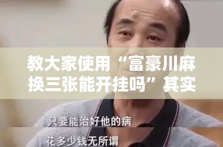 教大家使用“富豪川麻换三张能开挂吗”其实确实有挂