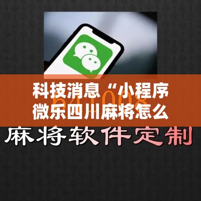科技消息“小程序微乐四川麻将怎么开挂”其实是有挂