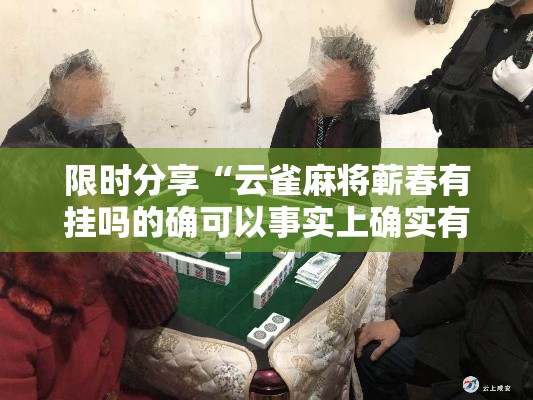 限时分享“云雀麻将蕲春有挂吗的确可以事实上确实有挂 限时分享“云雀麻将蕲春有挂吗的确可以事实上确实有挂