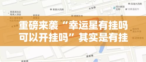 重磅来袭“幸运星有挂吗可以开挂吗”其实是有挂