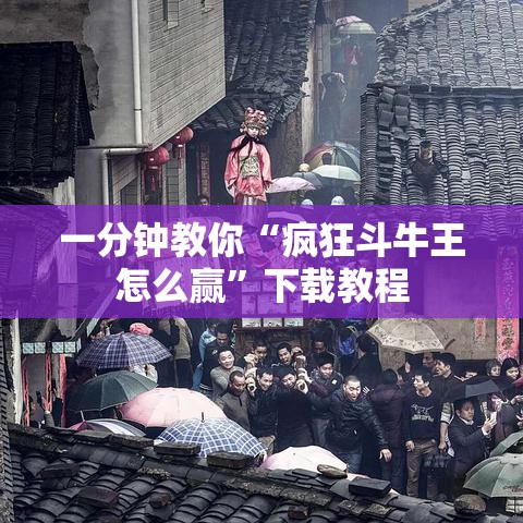 一分钟教你“疯狂斗牛王怎么赢”下载教程