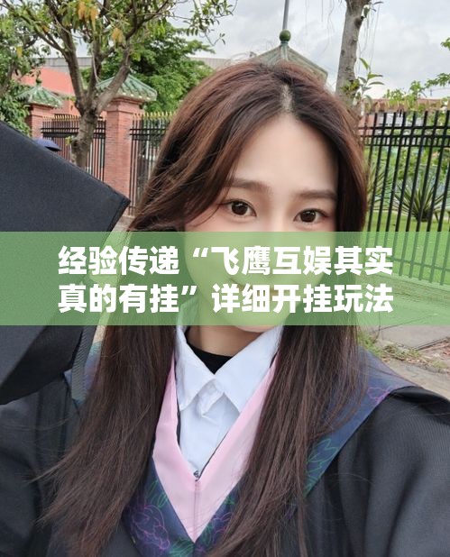 经验传递“飞鹰互娱其实真的有挂”详细开挂玩法
