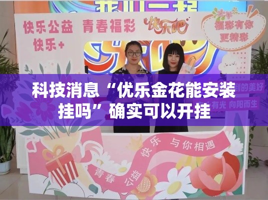 科技消息“优乐金花能安装挂吗”确实可以开挂