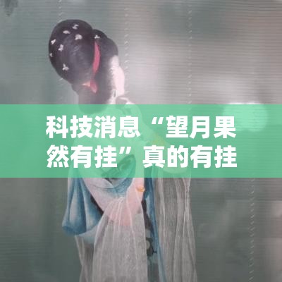 科技消息“望月果然有挂	”真的有挂
