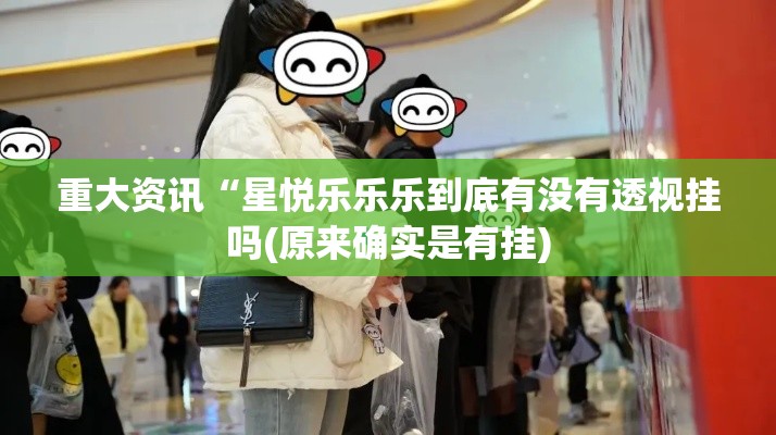 重大资讯“星悦乐乐乐到底有没有透视挂吗(原来确实是有挂) 重大资讯“星悦乐乐乐到底有没有透视挂吗(原来确实是有挂)