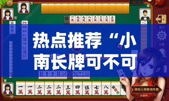 热点推荐“小南长牌可不可以用起手好牌挂”确实能开挂 