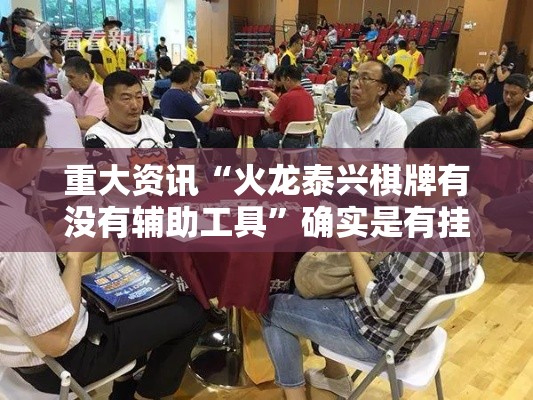 重大资讯“火龙泰兴棋牌有没有辅助工具”确实是有挂的