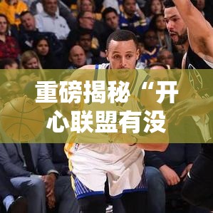重磅揭秘“开心联盟有没有人开挂”详细开挂教材