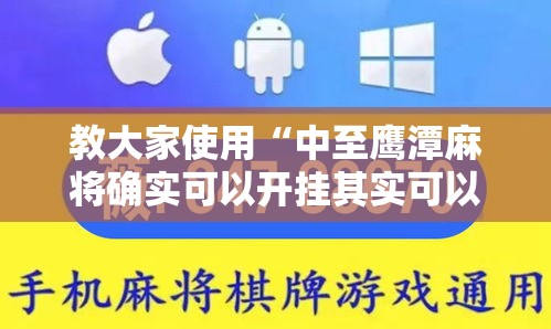 教大家使用“中至鹰潭麻将确实可以开挂其实可以装挂 教大家使用“中至鹰潭麻将确实可以开挂其实可以装挂