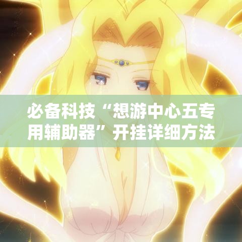 必备科技“想游中心五专用辅助器”开挂详细方法