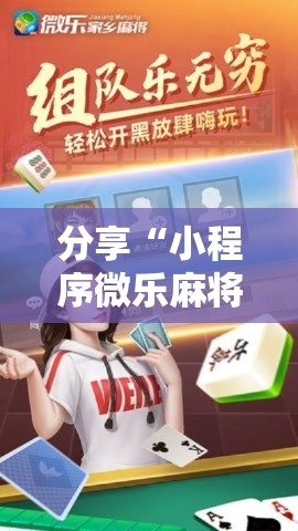分享“小程序微乐麻将确实能开挂(确实有挂) 分享“小程序微乐麻将确实能开挂(确实有挂)