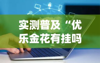 实测普及“优乐金花有挂吗专用软件(原来确实是有挂)