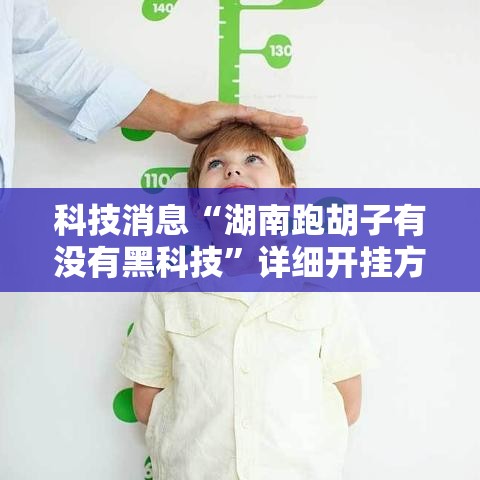 科技消息“湖南跑胡子有没有黑科技	”详细开挂方法