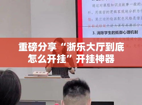 重磅分享“浙乐大厅到底怎么开挂	”开挂神器