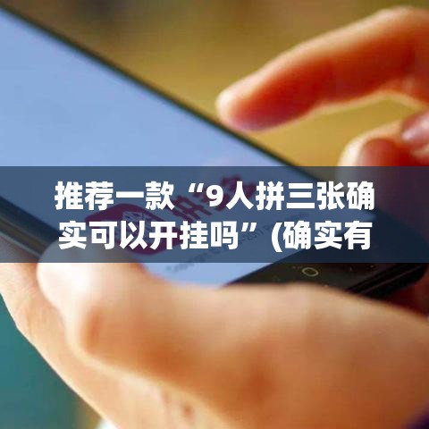 推荐一款“9人拼三张确实可以开挂吗”(确实有挂)