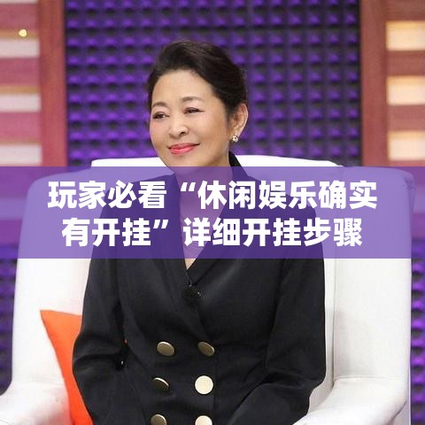 玩家必看“休闲娱乐确实有开挂”详细开挂步骤