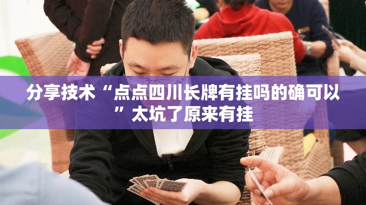 分享技术“点点四川长牌有挂吗的确可以”太坑了原来有挂