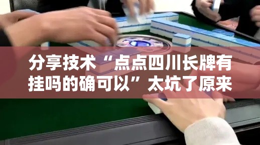 分享技术“点点四川长牌有挂吗的确可以	”太坑了原来有挂