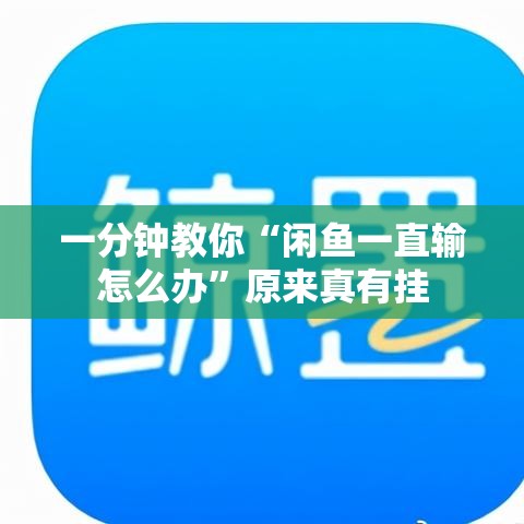 一分钟教你“闲鱼一直输怎么办”原来真有挂