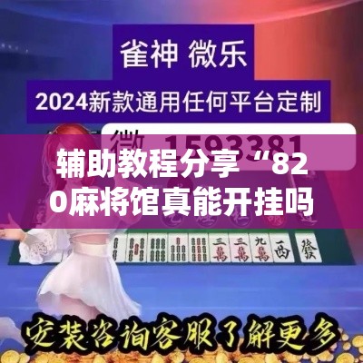 辅助教程分享“820麻将馆真能开挂吗真可以装挂 辅助教程分享“820麻将馆真能开挂吗真可以装挂