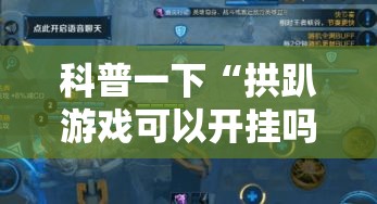 科普一下“拱趴游戏可以开挂吗”开挂教程!
