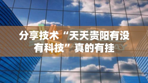 分享技术“天天贵阳有没有科技”真的有挂