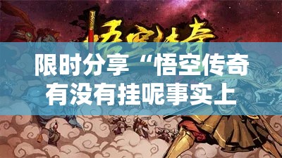 限时分享“悟空传奇有没有挂呢事实上确实有挂 限时分享“悟空传奇有没有挂呢事实上确实有挂