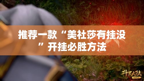 推荐一款“美社莎有挂没”开挂必胜方法