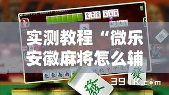 实测教程“微乐安徽麻将怎么辅助	”可以开挂软件